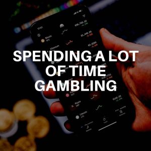 Spending a lot of time gambling
