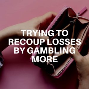 Trying to recoup gambling losses by gambling more